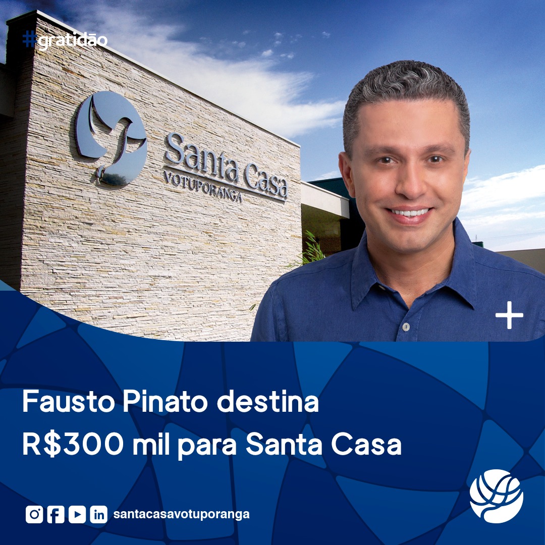 Fausto Pinato destina R$300 mil para Santa Casa